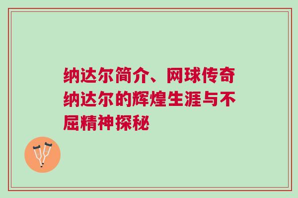 納達爾簡介、網球傳奇納達爾的輝煌生涯與不屈精神探秘