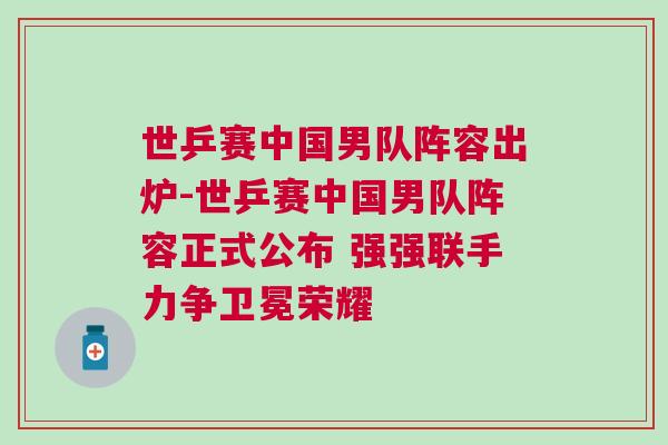 世乒賽中國男隊陣容出爐-世乒賽中國男隊陣容正式公布 強強聯(lián)手力爭衛(wèi)冕榮耀