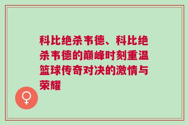 科比絕殺韋德、科比絕殺韋德的巔峰時刻重溫籃球傳奇對決的激情與榮耀