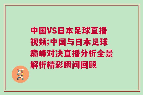 中國(guó)VS日本足球直播視頻;中國(guó)與日本足球巔峰對(duì)決直播分析全景解析精彩瞬間回顧