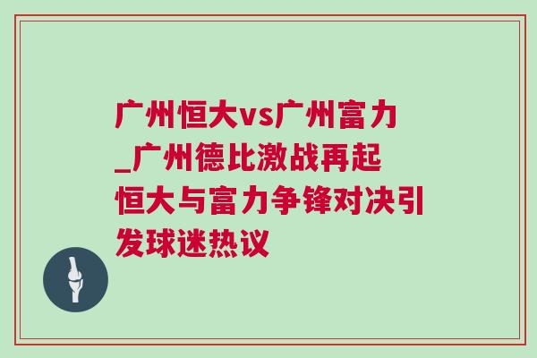 廣州恒大vs廣州富力_廣州德比激戰(zhàn)再起 恒大與富力爭鋒對決引發(fā)球迷熱議