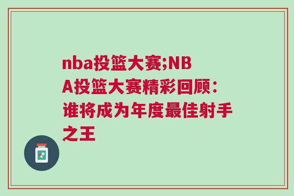 nba投籃大賽;NBA投籃大賽精彩回顧：誰(shuí)將成為年度最佳射手之王