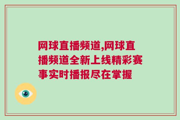 網(wǎng)球直播頻道,網(wǎng)球直播頻道全新上線精彩賽事實(shí)時(shí)播報(bào)盡在掌握