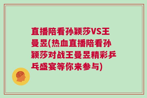 直播陪看孫穎莎VS王曼昱(熱血直播陪看孫穎莎對戰王曼昱精彩乒乓盛宴等你來參與) 直播陪看孫穎莎VS王曼昱(熱血直播陪看孫穎莎對戰王曼昱精彩乒乓盛宴等你來參與)