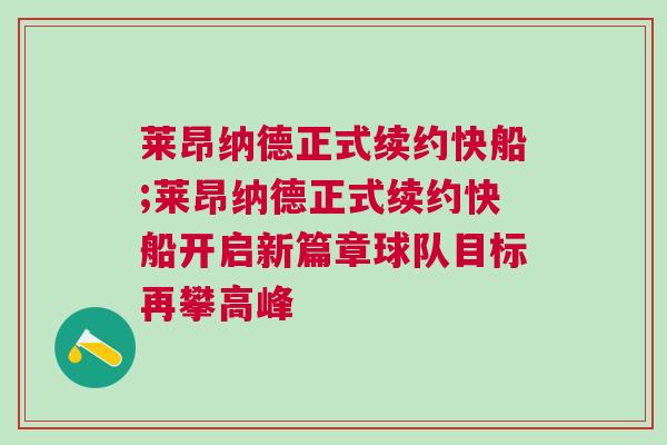 萊昂納德正式續(xù)約快船;萊昂納德正式續(xù)約快船開啟新篇章球隊(duì)目標(biāo)再攀高峰