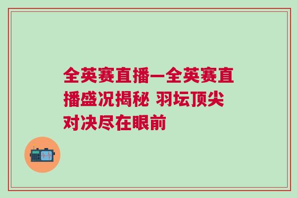 全英賽直播—全英賽直播盛況揭秘 羽壇頂尖對決盡在眼前