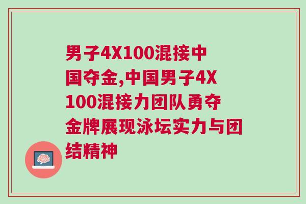 男子4X100混接中國奪金,中國男子4X100混接力團隊勇奪金牌展現(xiàn)泳壇實力與團結(jié)精神