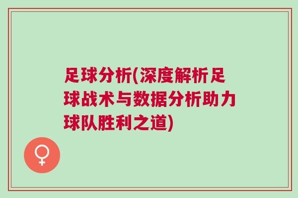 足球分析(深度解析足球戰術與數據分析助力球隊勝利之道)