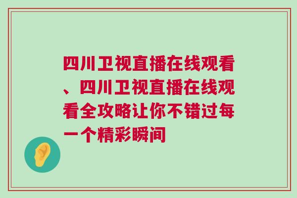 四川衛(wèi)視直播在線觀看、四川衛(wèi)視直播在線觀看全攻略讓你不錯(cuò)過每一個(gè)精彩瞬間
