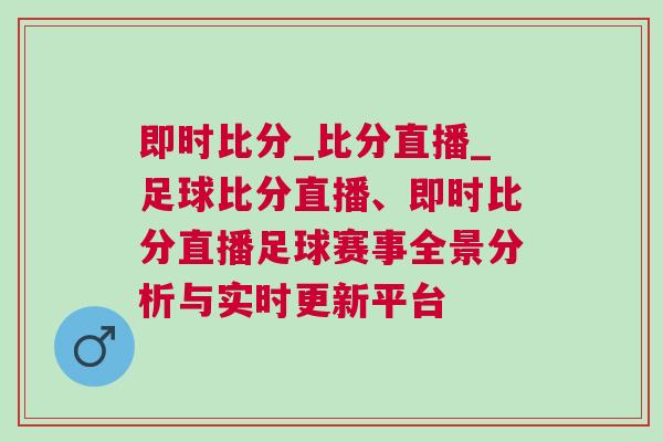 即時比分_比分直播_足球比分直播、即時比分直播足球賽事全景分析與實時更新平臺
