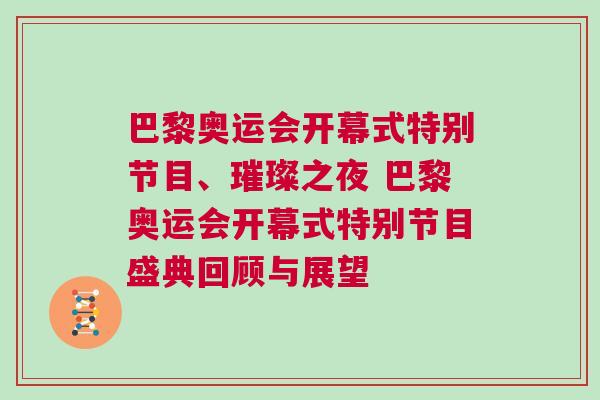 巴黎奧運會開幕式特別節(jié)目、璀璨之夜 巴黎奧運會開幕式特別節(jié)目盛典回顧與展望