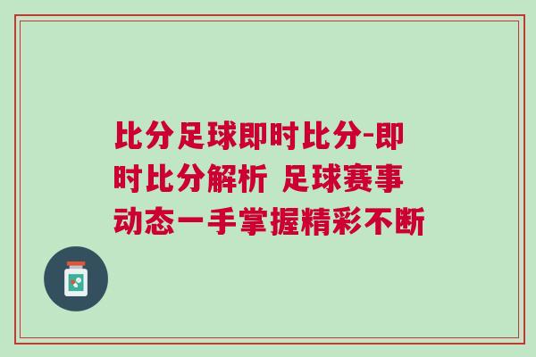比分足球即時(shí)比分-即時(shí)比分解析 足球賽事動(dòng)態(tài)一手掌握精彩不斷