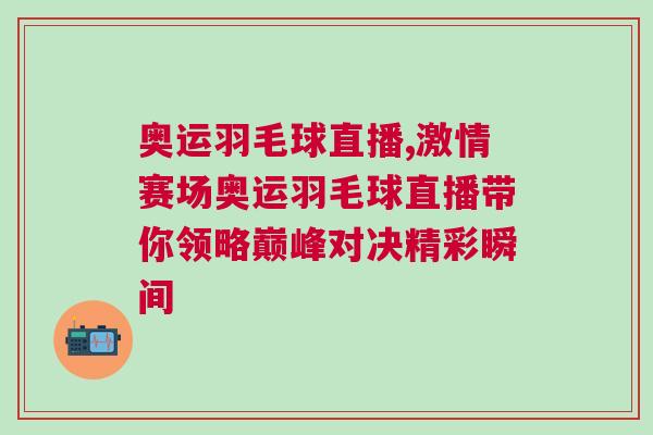奧運羽毛球直播,激情賽場奧運羽毛球直播帶你領(lǐng)略巔峰對決精彩瞬間