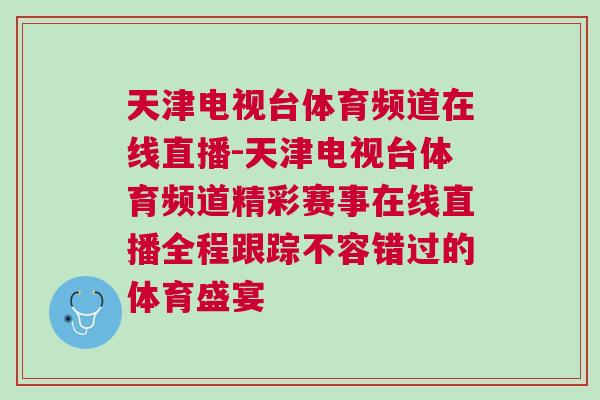 天津電視臺體育頻道在線直播-天津電視臺體育頻道精彩賽事在線直播全程跟蹤不容錯過的體育盛宴