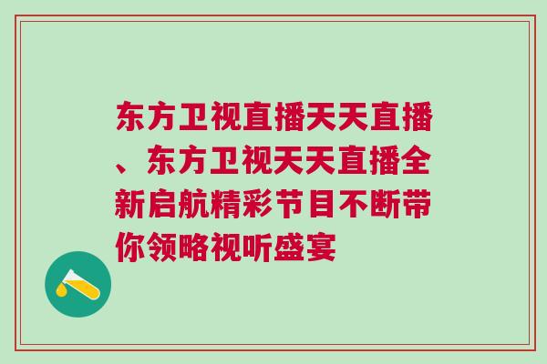 東方衛(wèi)視直播天天直播、東方衛(wèi)視天天直播全新啟航精彩節(jié)目不斷帶你領(lǐng)略視聽(tīng)盛宴