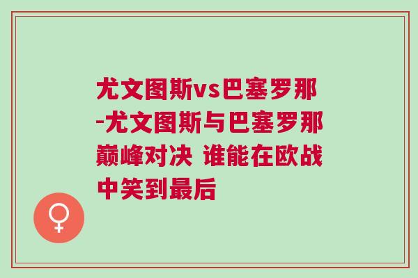 尤文圖斯vs巴塞羅那-尤文圖斯與巴塞羅那巔峰對(duì)決 誰(shuí)能在歐戰(zhàn)中笑到最后