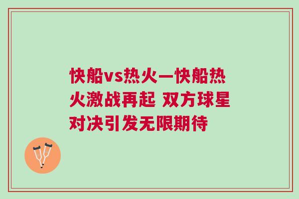 快船vs熱火—快船熱火激戰(zhàn)再起 雙方球星對(duì)決引發(fā)無(wú)限期待