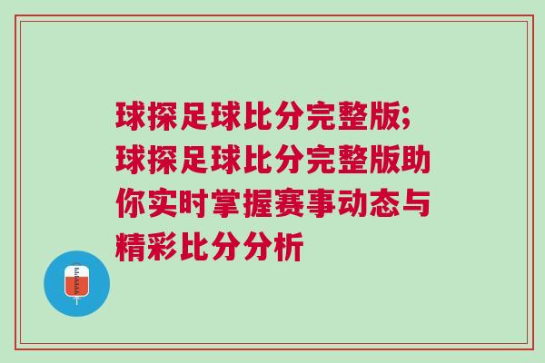 球探足球比分完整版;球探足球比分完整版助你實時掌握賽事動態與精彩比分分析