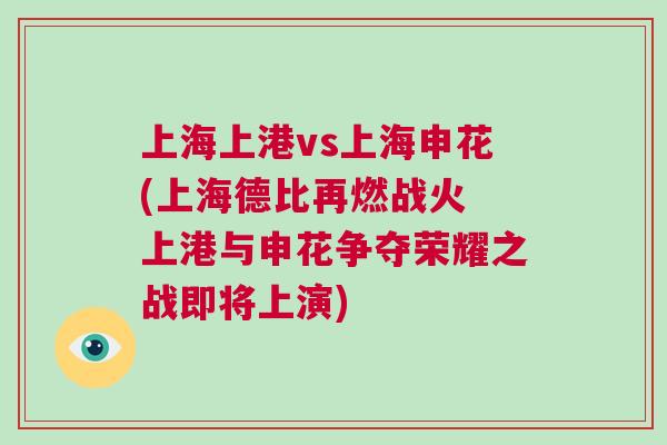 上海上港vs上海申花(上海德比再燃戰火 上港與申花爭奪榮耀之戰即將上演)