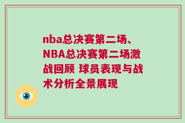 nba總決賽第二場、NBA總決賽第二場激戰回顧 球員表現與戰術分析全景展現