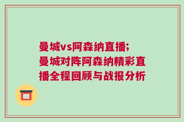 曼城vs阿森納直播;曼城對陣阿森納精彩直播全程回顧與戰報分析