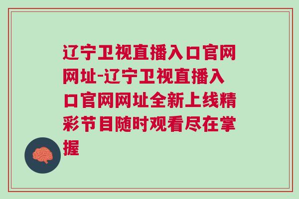遼寧衛(wèi)視直播入口官網(wǎng)網(wǎng)址-遼寧衛(wèi)視直播入口官網(wǎng)網(wǎng)址全新上線精彩節(jié)目隨時(shí)觀看盡在掌握