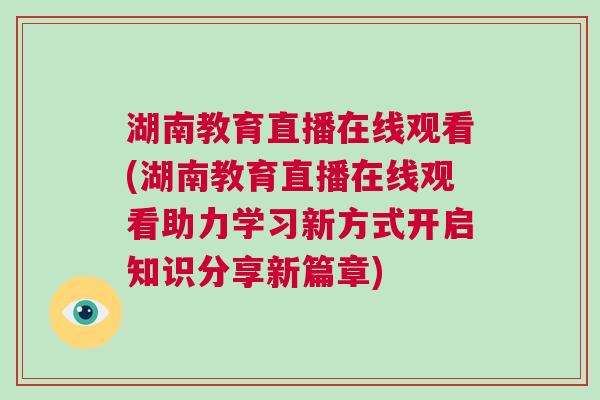 湖南教育直播在線觀看(湖南教育直播在線觀看助力學習新方式開啟知識分享新篇章)