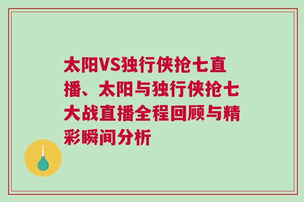 太陽VS獨行俠搶七直播、太陽與獨行俠搶七大戰直播全程回顧與精彩瞬間分析