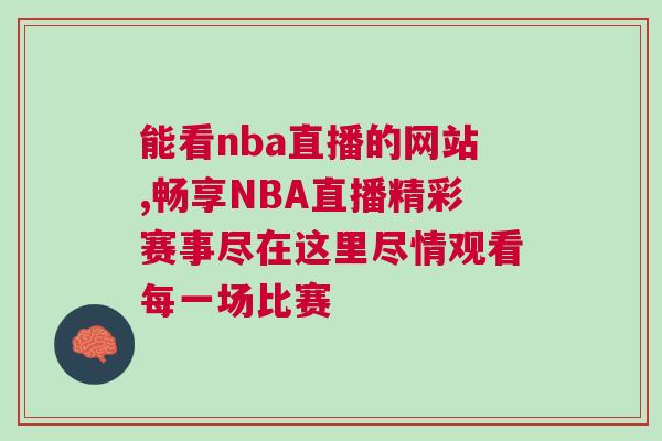 能看nba直播的網(wǎng)站,暢享NBA直播精彩賽事盡在這里盡情觀看每一場比賽