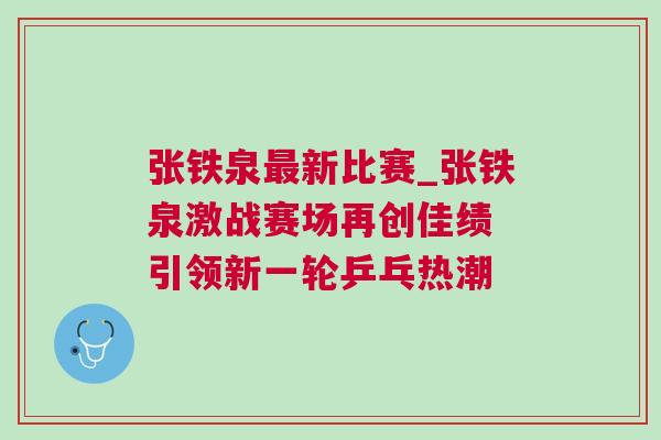 張鐵泉最新比賽_張鐵泉激戰賽場再創佳績 引領新一輪乒乓熱潮