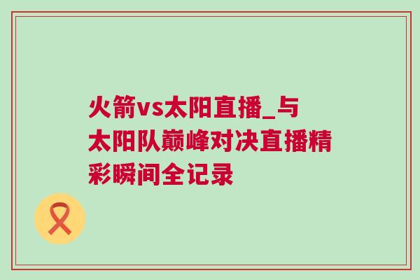 火箭vs太陽直播_與太陽隊巔峰對決直播精彩瞬間全記錄
