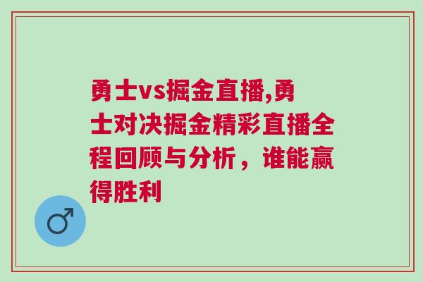 勇士vs掘金直播,勇士對(duì)決掘金精彩直播全程回顧與分析，誰能贏得勝利