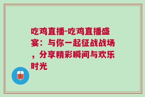 吃雞直播-吃雞直播盛宴：與你一起征戰(zhàn)戰(zhàn)場(chǎng)，分享精彩瞬間與歡樂(lè)時(shí)光