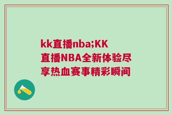 kk直播nba;KK直播NBA全新體驗盡享熱血賽事精彩瞬間