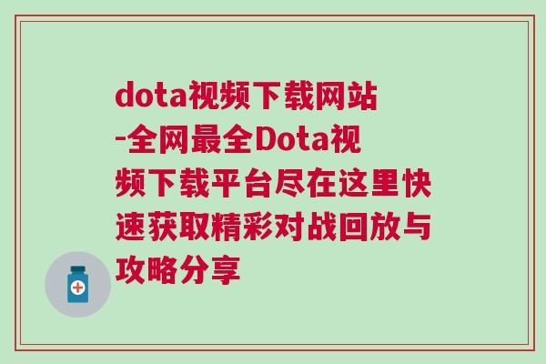 dota視頻下載網站-全網最全Dota視頻下載平臺盡在這里快速獲取精彩對戰回放與攻略分享