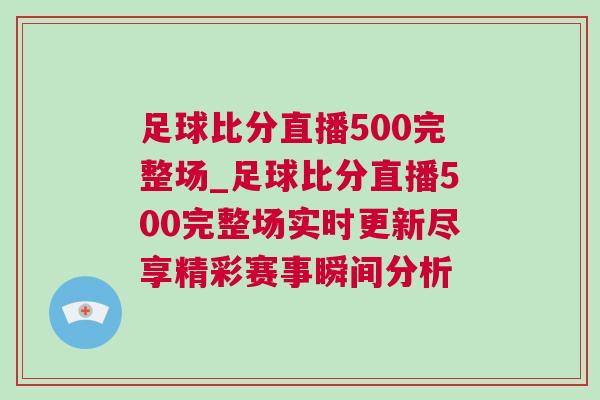 足球比分直播500完整場_足球比分直播500完整場實時更新盡享精彩賽事瞬間分析