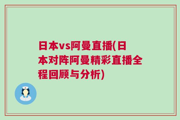 日本vs阿曼直播(日本對(duì)陣阿曼精彩直播全程回顧與分析)