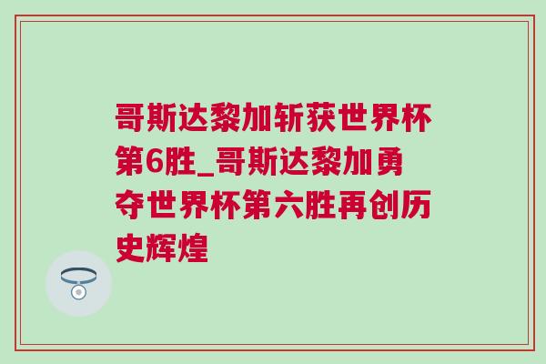 哥斯達(dá)黎加斬獲世界杯第6勝_哥斯達(dá)黎加勇奪世界杯第六勝再創(chuàng)歷史輝煌