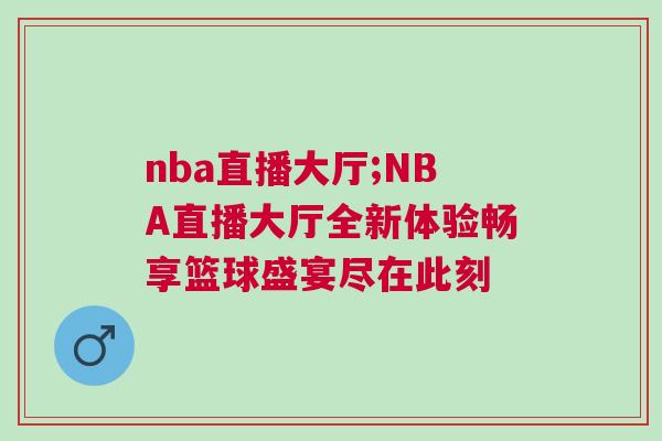 nba直播大廳;NBA直播大廳全新體驗(yàn)暢享籃球盛宴盡在此刻