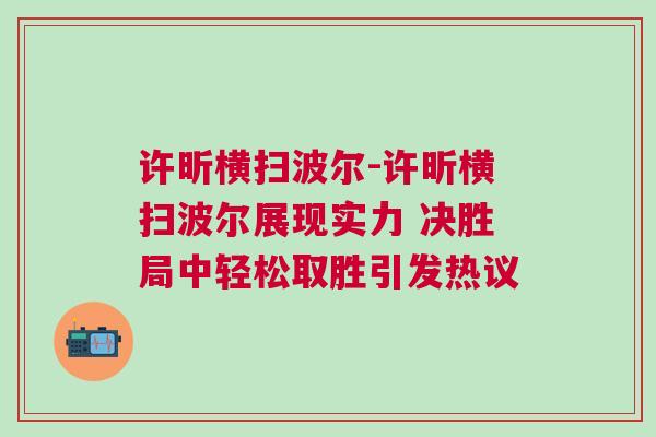 許昕橫掃波爾-許昕橫掃波爾展現(xiàn)實(shí)力 決勝局中輕松取勝引發(fā)熱議