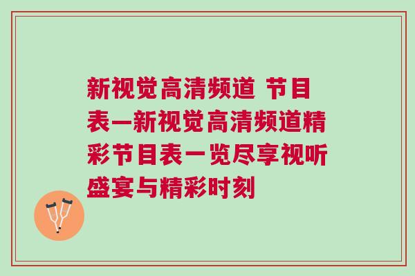 新視覺高清頻道 節(jié)目表—新視覺高清頻道精彩節(jié)目表一覽盡享視聽盛宴與精彩時(shí)刻