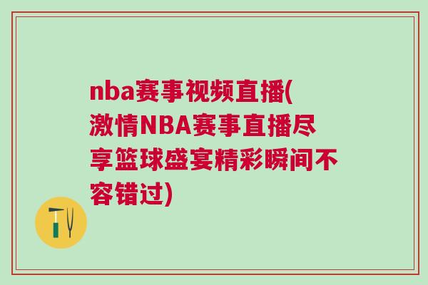 nba賽事視頻直播(激情NBA賽事直播盡享籃球盛宴精彩瞬間不容錯(cuò)過(guò))
