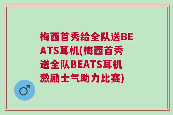 梅西首秀給全隊(duì)送BEATS耳機(jī)(梅西首秀送全隊(duì)BEATS耳機(jī)激勵(lì)士氣助力比賽)