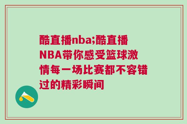 酷直播nba;酷直播NBA帶你感受籃球激情每一場(chǎng)比賽都不容錯(cuò)過(guò)的精彩瞬間