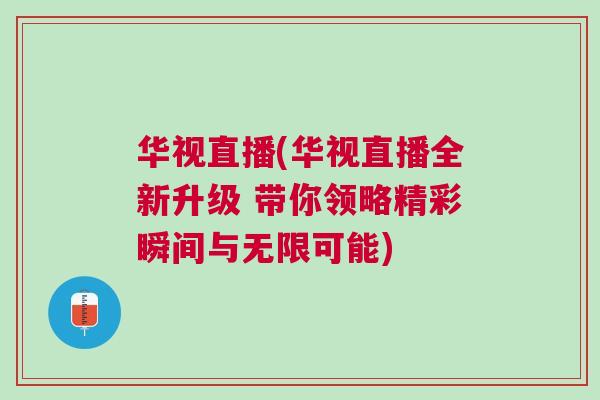 華視直播(華視直播全新升級 帶你領(lǐng)略精彩瞬間與無限可能)