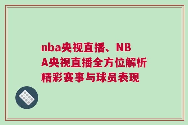 nba央視直播、NBA央視直播全方位解析精彩賽事與球員表現
