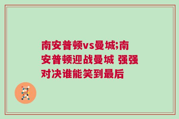 南安普頓vs曼城;南安普頓迎戰(zhàn)曼城 強(qiáng)強(qiáng)對(duì)決誰(shuí)能笑到最后