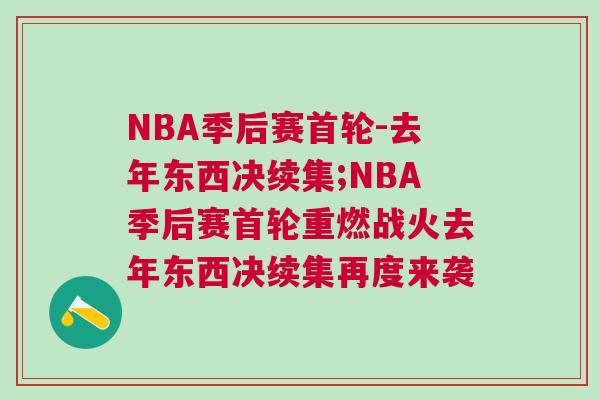 NBA季后賽首輪-去年?yáng)|西決續(xù)集;NBA季后賽首輪重燃戰(zhàn)火去年?yáng)|西決續(xù)集再度來(lái)襲