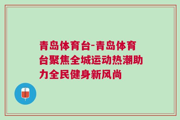 青島體育臺(tái)-青島體育臺(tái)聚焦全城運(yùn)動(dòng)熱潮助力全民健身新風(fēng)尚