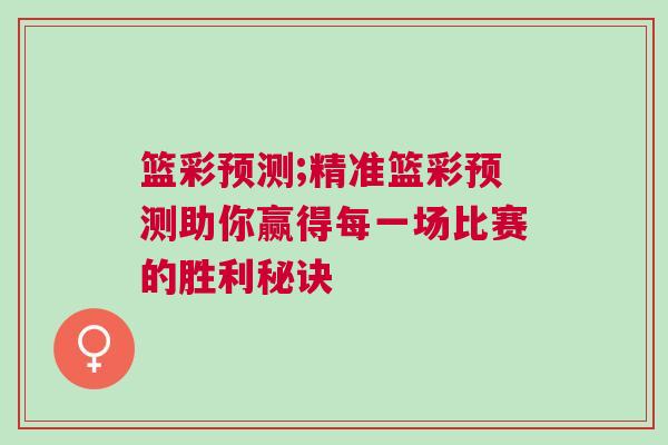 籃彩預(yù)測(cè);精準(zhǔn)籃彩預(yù)測(cè)助你贏得每一場(chǎng)比賽的勝利秘訣